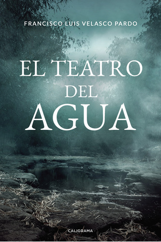El Teatro Del Agua, De Velasco Pardo , Francisco Luis.., Vol. 1.0. Editorial Caligrama, Tapa Blanda, Edición 1.0 En Español, 2018