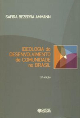 Ideologia do desenvolvimento de comunidade no Brasil, de Ammann, Safira Bezerra. Cortez Editora e Livraria LTDA, capa mole em português, 2018