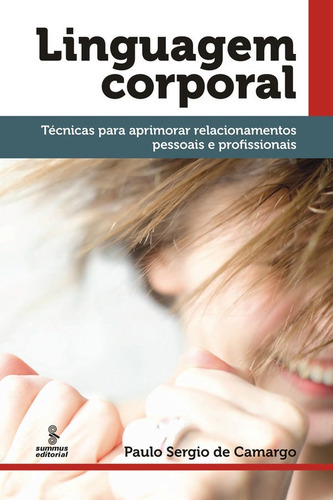 LINGUAGEM CORPORAL: TÉCNICAS PARA APRIMORAR RELACIONAMENTOS, de Camargo, Paulo Sergio de. Editora SUMMUS, capa mole em português