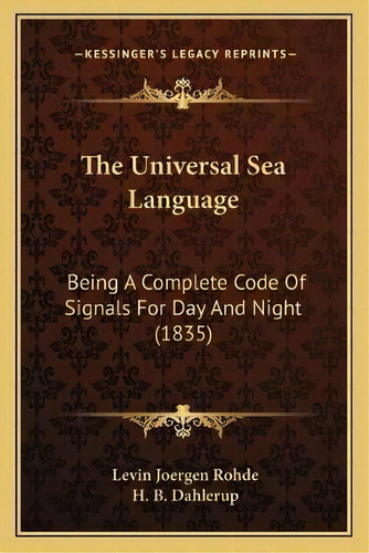 The Universal Sea Language : Being A Complete Code Of Signals For Day And Night (1835), De Levin Joergen Rohde. Editorial Kessinger Publishing, Tapa Blanda En Inglés
