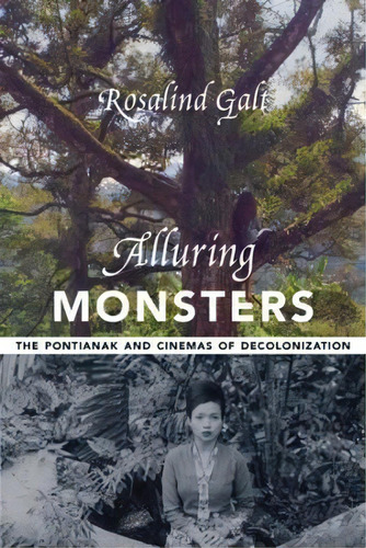 Alluring Monsters : The Pontianak And Cinemas Of Decolonization, De Rosalind Galt. Editorial Columbia University Press, Tapa Blanda En Inglés