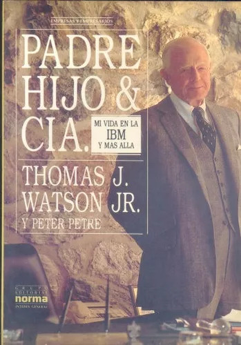 Thomas J. Watson Jr. - Peter Petre: Padre, Hijo & Cia.