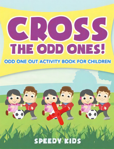Cross The Odd Ones! Odd One Out Activity Book For Children, De Speedy Kids. Editorial Speedy Pub Llc, Tapa Blanda En Inglés