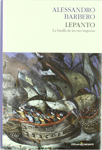 Lepanto La Batalla De Los Tres Imperios Alessandro Barbero