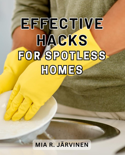 Libro: Effective Hacks For Spotless Homes: Transform Your Ho