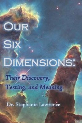 Libro Our Six Dimensions : Their Discovery, Testing, And ...