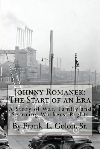 Johnny Romanek: The Start Of An Era: A Story Of War, Family And Workers' Rights, De Ismail, Raviya Heera. Editorial Lightning Source Inc, Tapa Blanda En Inglés