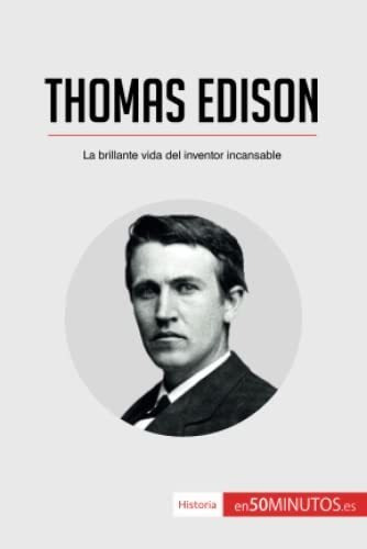 Thomas Edison: La Brillante Vida Del Inventor Incansable (hi