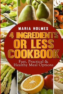 Libro 4 Ingredients Or Less Cookbook - Maria Holmes