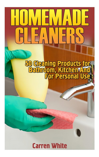 Libro Homemade Cleaners: 50 Cleaning Productsinglés, De White, Carren. Editorial Createspace Independent Publishing Platform, Tapa Blanda En Inglés