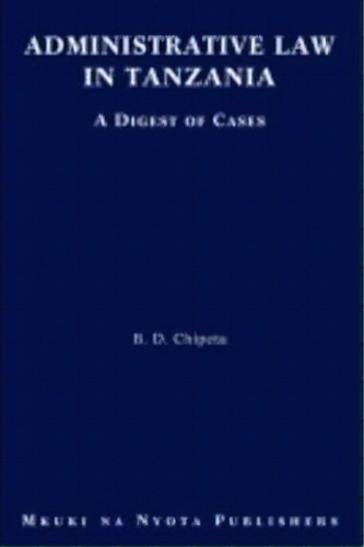 Administrative Law In Tanzania : A Digest Of Cases, De B. D. Chipeta. Editorial Mkuki Na Nyota Publishers, Tapa Blanda En Inglés