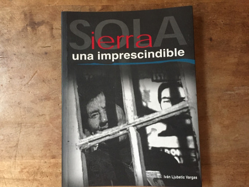 Sola Sierra Una Imprescindible Iván Ljubetic Vargas