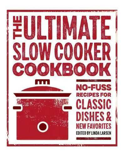 The Ultimate Slow Cooker Cookbook : No-fuss Recipes For Classic Dishes And New Favorites, De Linda Larsen. Editorial Rockridge Press, Tapa Blanda En Inglés