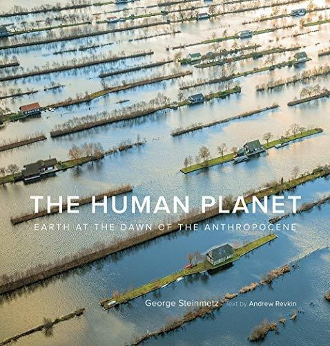 The Human Planet : Earth At The Dawn Of The Anthropocene, De George Steinmetz. Editorial Abrams, Tapa Dura En Inglés