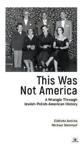This Was Not America : A Wrangle Through Jewish-polish-american History, De Elzbieta Janicka. Editorial Academic Studies Press, Tapa Dura En Inglés