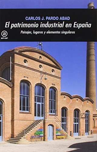 El Patrimonio Industrial En España: Paisajes, Lugares Y Elem