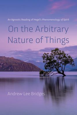 Libro On The Arbitrary Nature Of Things : An Agnostic Rea...