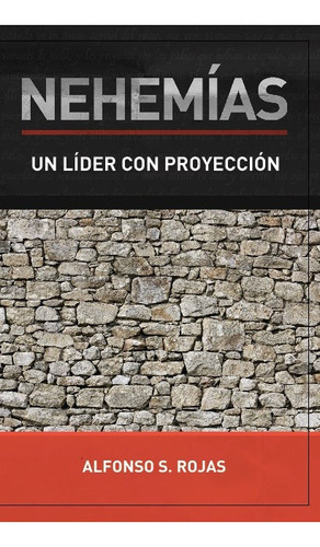 Nehemias: Un Lider Con Proyección de Alfonso S. Rojas Ediciones Profesionales Cristianas Tapa Blanda En Español 2019