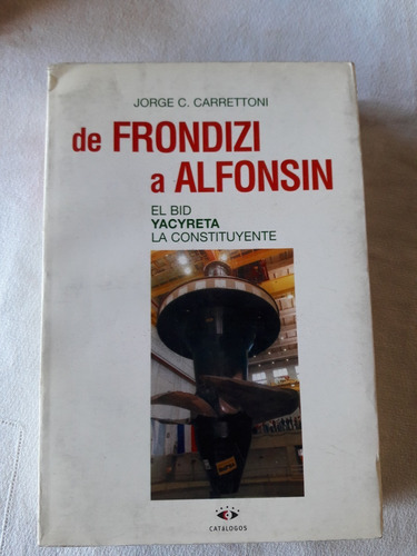 De Frondizi A Alfonsin - Dedicado Por Jorge C. Carretoni 