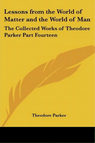 Lessons From The World Of Matter And The World Of Man, De Theodore Parker. Editorial Kessinger Publishing Co, Tapa Blanda En Inglés