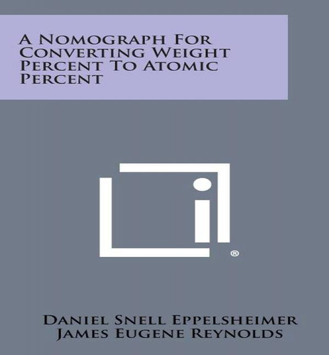 A Nomograph For Converting Weight Percent To Atomic Percent, De Daniel Snell Eppelsheimer. Editorial Literary Licensing, Llc, Tapa Blanda En Inglés
