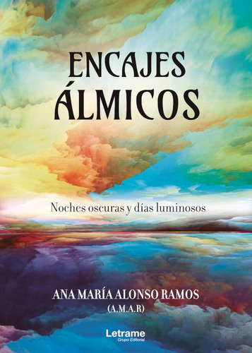 Encajes Álmicos. Noches Oscuras Y Días Luminosos, De Ana María Alonso Ramos. Editorial Letrame, Tapa Blanda En Español, 2021