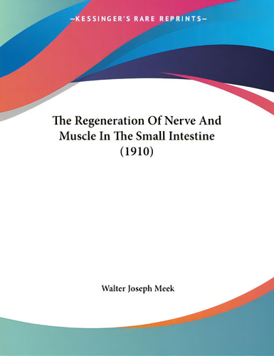 The Regeneration Of Nerve And Muscle In The Small Intestine (1910), De Meek, Walter Joseph. Kessinger's Rare Reprints, Vol. 1. Editorial Kessinger Pub Llc, Tapa Blanda En Inglés