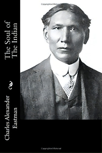The Soul Of The Indian, De Charles Alexander Eastman. Editorial Createspace Independent Publishing Platform, Tapa Blanda En Inglés