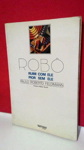 Livro Robô Ruim Com Ele Pior Sem Ele - Paulo Roberto 