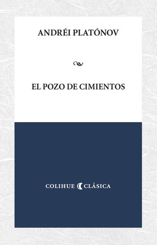 El Pozo De Cimientos - Andrei Platonov - Colihue - Libro