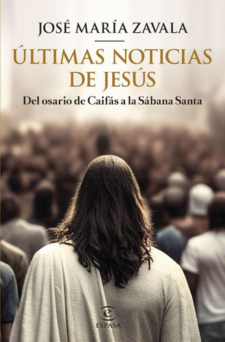 Libro: Ultimas Noticias De Jesus. Jose Maria Zavala. Espasa