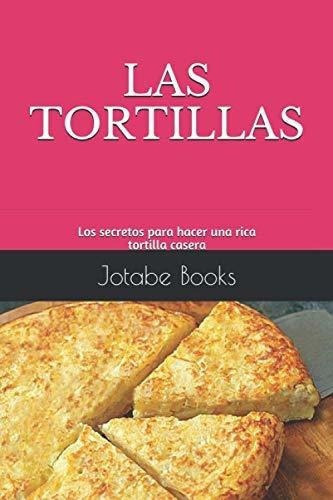 Las Tortillas Los Secretos Para Hacer Una Rica..., De Books, Jotabe. Editorial Independently Published En Español