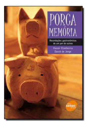 Porca Memoria - Recordacoes Gastronomicas De Um Par De Suinos, De Etxeberria, Hasier. Editora Senac Sp Em Português