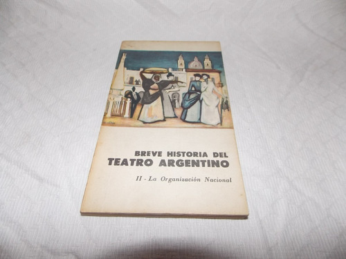 Breve Historia Del Teatro Argentino - Ii La Org. Nacional