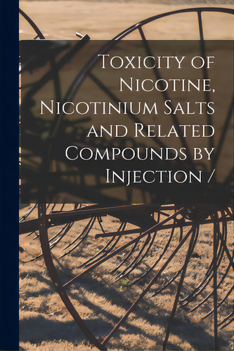 Toxicity Of Nicotine, Nicotinium Salts And Related Compounds By Injection /, De Anonymous. Editorial Hassell Street Pr, Tapa Blanda En Inglés