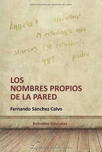 Los Nombres Propios De La Pared, De Sánchez Calvo, Fernando. Editorial Bohodón Ediciones S.l., Tapa Blanda En Español