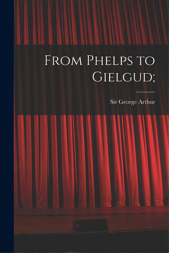 From Phelps To Gielgud;, De Arthur, George. Editorial Hassell Street Pr, Tapa Blanda En Inglés
