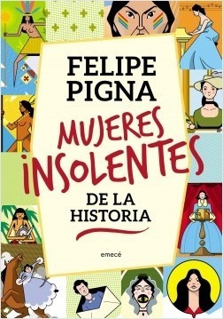 Mujeres Insolentes Historia - Felipe Pigna - Emece Libro