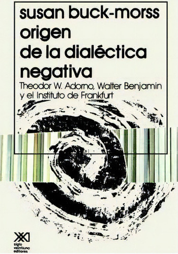 El Origen De La Dialectica Negativa, De Susan Buck-morss. Editorial Siglo Xxi Ediciones, Tapa Blanda En Español