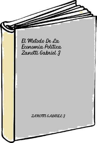 El Metodo De La Economia Politica - Zanotti Gabriel J 