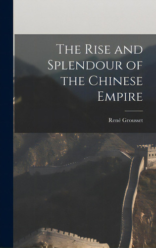 The Rise And Splendour Of The Chinese Empire, De Grousset, René 1885-1952. Editorial Hassell Street Pr, Tapa Dura En Inglés