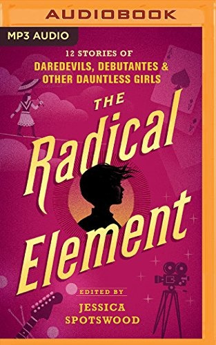 The Radical Element Twelve Stories Of Daredevils, Debutants,