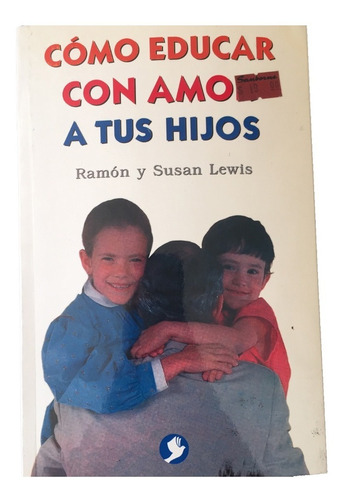 Como Educar Con Amor A Tus Hijos. Ramon Y Susan Lewis