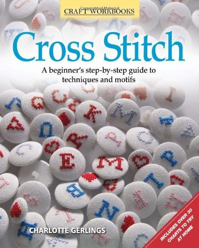 Cross Stitch A Beginners Stepbystep Guide To Techniques And 
