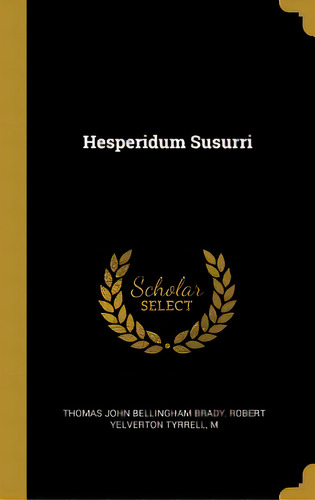 Hesperidum Susurri, De John Bellingham Brady, Robert Yelverton. Editorial Wentworth Pr, Tapa Dura En Inglés