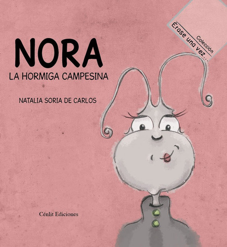 Nora. La Hormiga Campesina: La Hormiga Campesina, De Natalia Soria De Carlos. Érase Una Vez..., Vol. 1. Editorial Cenlit Ediciones, Tapa Blanda En Español