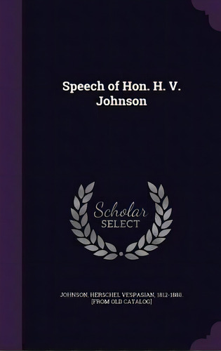 Speech Of Hon. H. V. Johnson, De Johnson, Herschel Vespasian 1812-1880. Editorial Palala Pr, Tapa Dura En Inglés