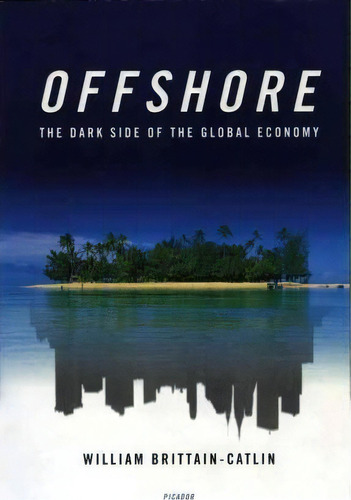 Offshore : The Dark Side Of The Global Economy, De William Brittain-catlin. Editorial Picador Usa, Tapa Blanda En Inglés