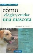 Cómo Elegir Y Cuidar Una Mascota - Eduardo A. Reynés
