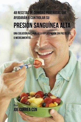 48 Recetas De Comidas Poderosas Que Ayudaran A Controlar Su Presion Sanguinea Alta, de Joe Correa CSN., vol. N/A. Editorial CreateSpace Independent Publishing Platform, tapa blanda en español, 2016